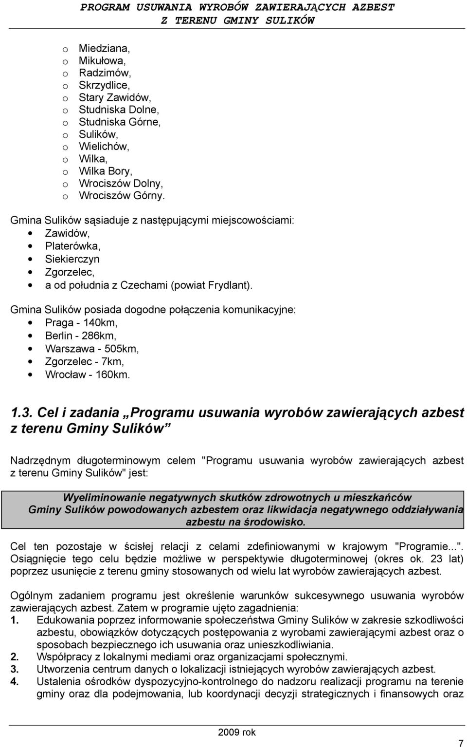 Gmina Sulików posiada dogodne połączenia komunikacyjne: Praga - 140km, Berlin - 286km, Warszawa - 505km, Zgorzelec - 7km, Wrocław - 160km. 1.3.