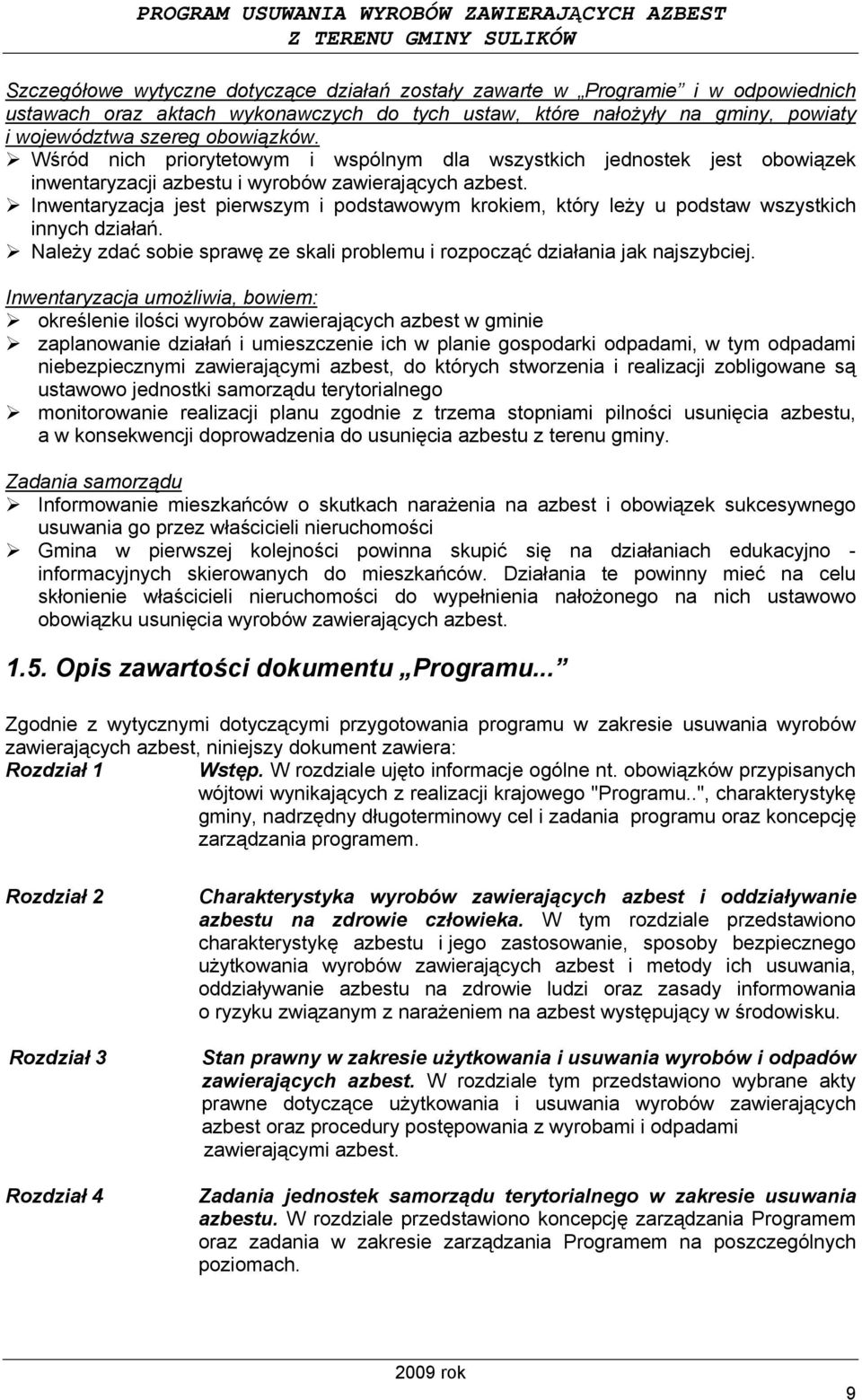 Inwentaryzacja jest pierwszym i podstawowym krokiem, który leŝy u podstaw wszystkich innych działań. NaleŜy zdać sobie sprawę ze skali problemu i rozpocząć działania jak najszybciej.