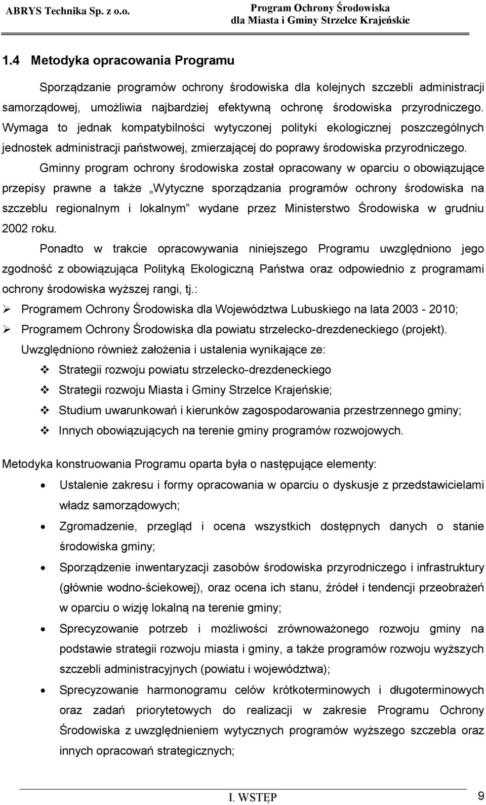 Gminny program ochrony środowiska został opracowany w oparciu o obowiązujące przepisy prawne a także Wytyczne sporządzania programów ochrony środowiska na szczeblu regionalnym i lokalnym wydane przez