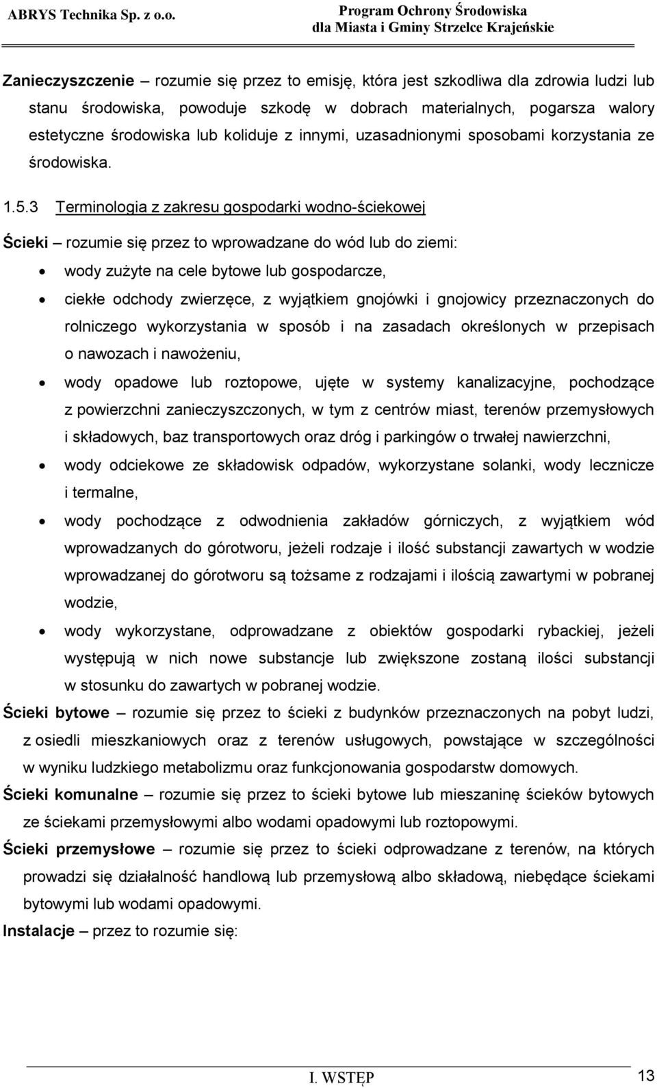 3 Terminologia z zakresu gospodarki wodno-ściekowej Ścieki rozumie się przez to wprowadzane do wód lub do ziemi: wody zużyte na cele bytowe lub gospodarcze, ciekłe odchody zwierzęce, z wyjątkiem