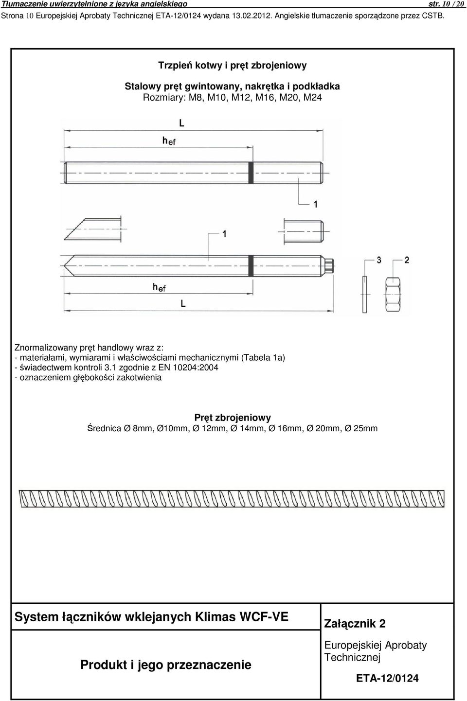 handlowy wraz z: - materiałami, wymiarami i właściwościami mechanicznymi (Tabela 1a) - świadectwem kontroli 3.