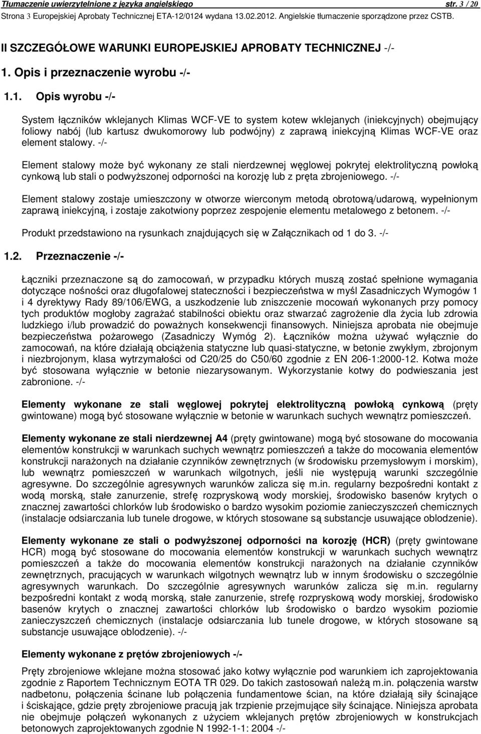 1. Opis wyrobu -/- to system kotew wklejanych (iniekcyjnych) obejmujący foliowy nabój (lub kartusz dwukomorowy lub podwójny) z zaprawą iniekcyjną Klimas WCF-VE oraz element stalowy.