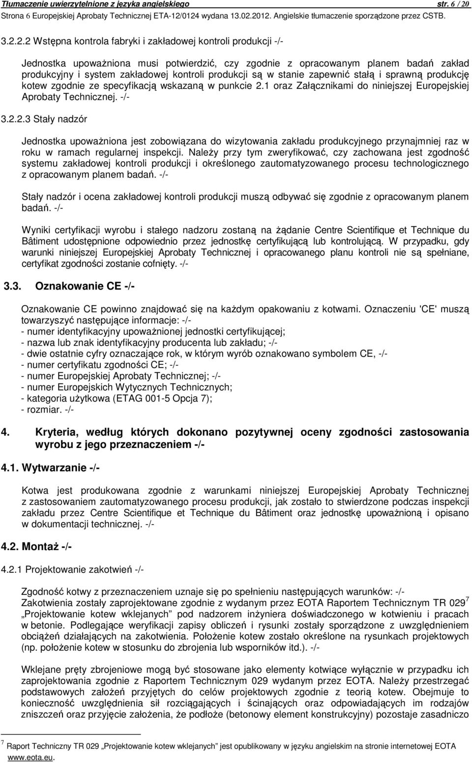 2012. Angielskie tłumaczenie sporządzone przez CSTB. 3.2.2.2 Wstępna kontrola fabryki i zakładowej kontroli produkcji -/- Jednostka upoważniona musi potwierdzić, czy zgodnie z opracowanym planem