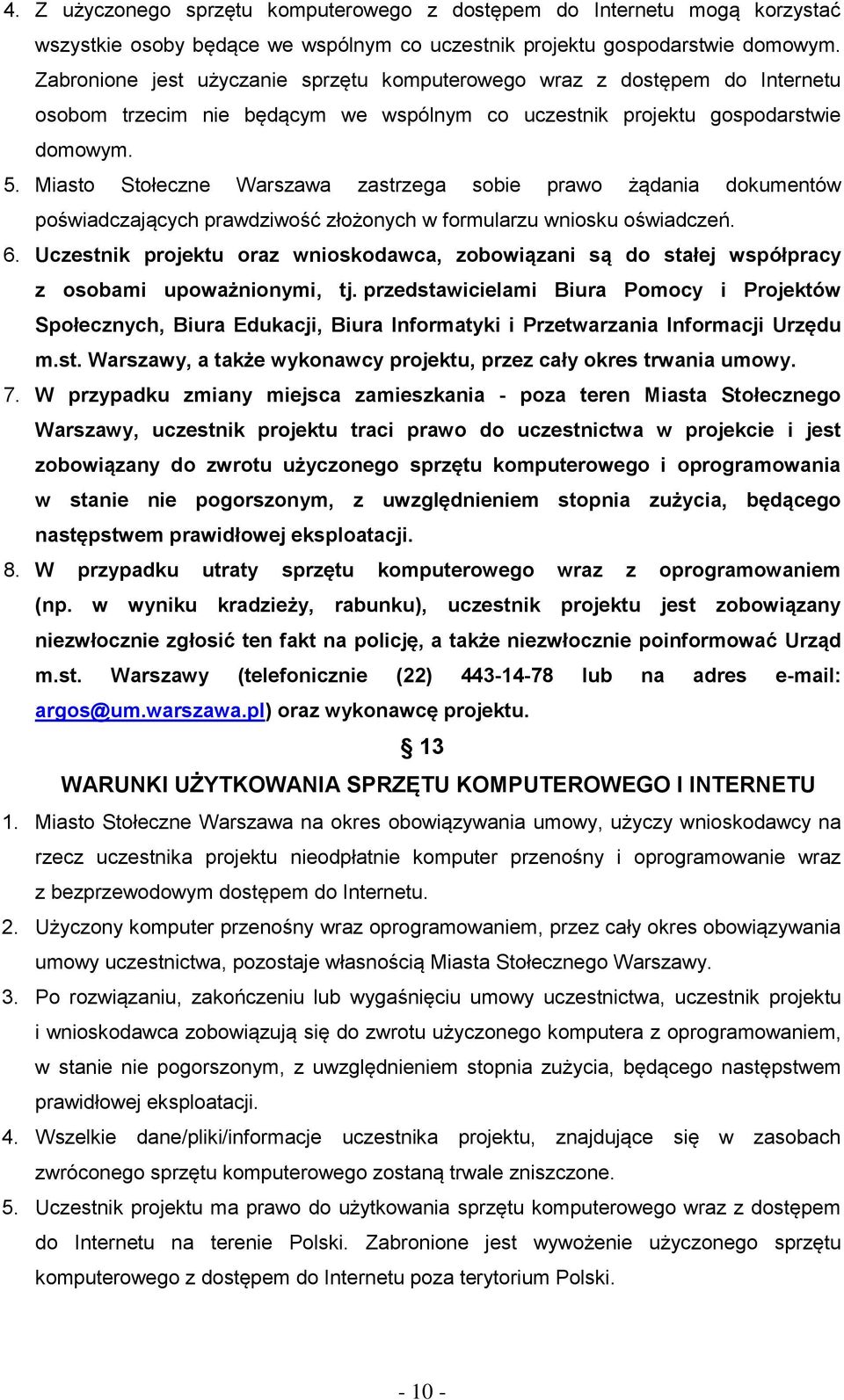 Miasto Stołeczne Warszawa zastrzega sobie prawo żądania dokumentów poświadczających prawdziwość złożonych w formularzu wniosku oświadczeń. 6.