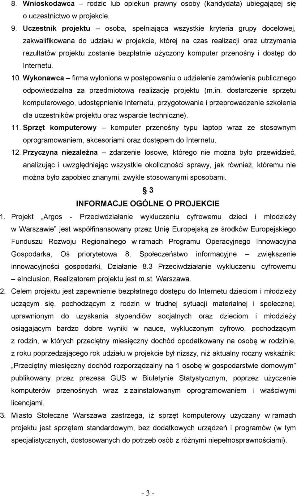 użyczony komputer przenośny i dostęp do Internetu. 10. Wykonawca firma wyłoniona w postępowaniu o udzielenie zamówienia publicznego odpowiedzialna za przedmiotową realizację projektu (m.in.