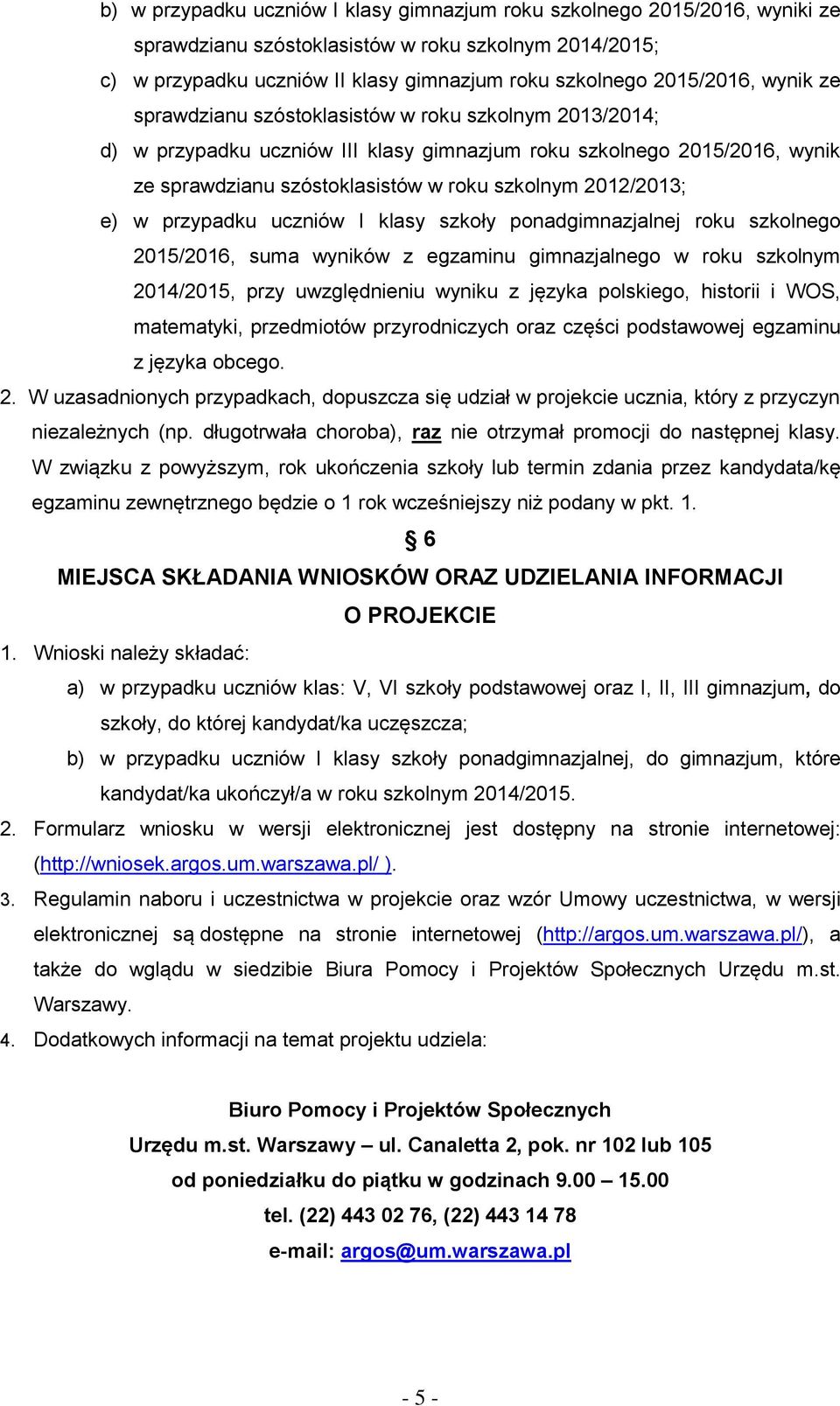 w przypadku uczniów I klasy szkoły ponadgimnazjalnej roku szkolnego 2015/2016, suma wyników z egzaminu gimnazjalnego w roku szkolnym 2014/2015, przy uwzględnieniu wyniku z języka polskiego, historii