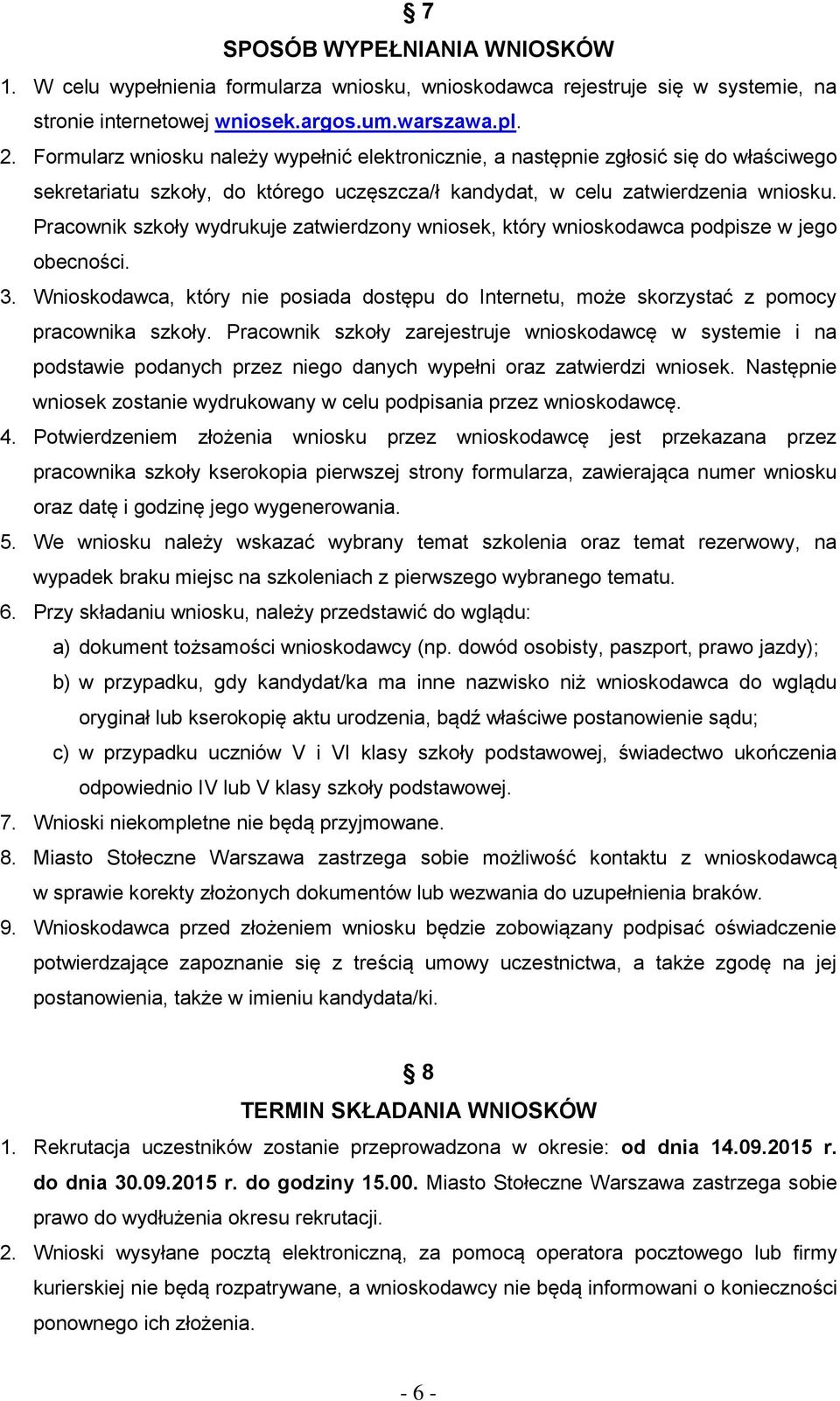 Pracownik szkoły wydrukuje zatwierdzony wniosek, który wnioskodawca podpisze w jego obecności. 3. Wnioskodawca, który nie posiada dostępu do Internetu, może skorzystać z pomocy pracownika szkoły.