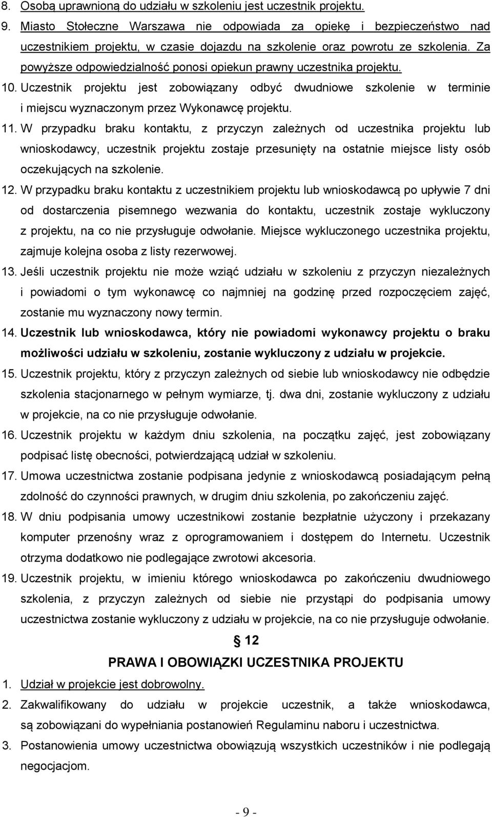 Za powyższe odpowiedzialność ponosi opiekun prawny uczestnika projektu. 10. Uczestnik projektu jest zobowiązany odbyć dwudniowe szkolenie w terminie i miejscu wyznaczonym przez Wykonawcę projektu. 11.