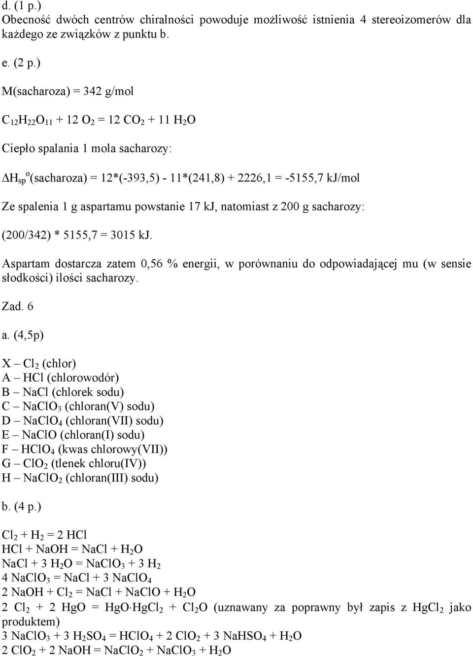 powstanie 17 kj, natomiast z 200 g sacharozy: (200/342) * 5155,7 = 3015 kj. Aspartam dostarcza zatem 0,56 % energii, w porównaniu do odpowiadającej mu (w sensie słodkości) ilości sacharozy. Zad. 6 a.