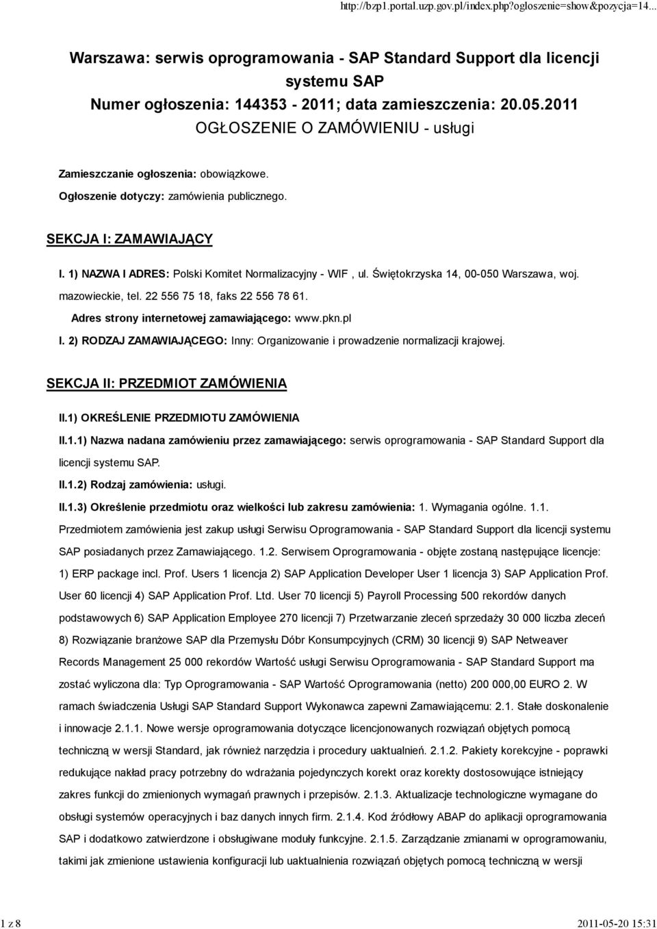 22 556 75 18, faks 22 556 78 61. Adres strony internetowej zamawiającego: www.pkn.pl I. 2) RODZAJ ZAMAWIAJĄCEGO: Inny: Organizowanie i prowadzenie normalizacji krajowej.