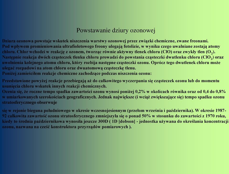 Chlor wchodzi w reakcję z ozonem, tworząc równie aktywny tlenek chloru (ClO) oraz zwykły tlen (O 2 ).