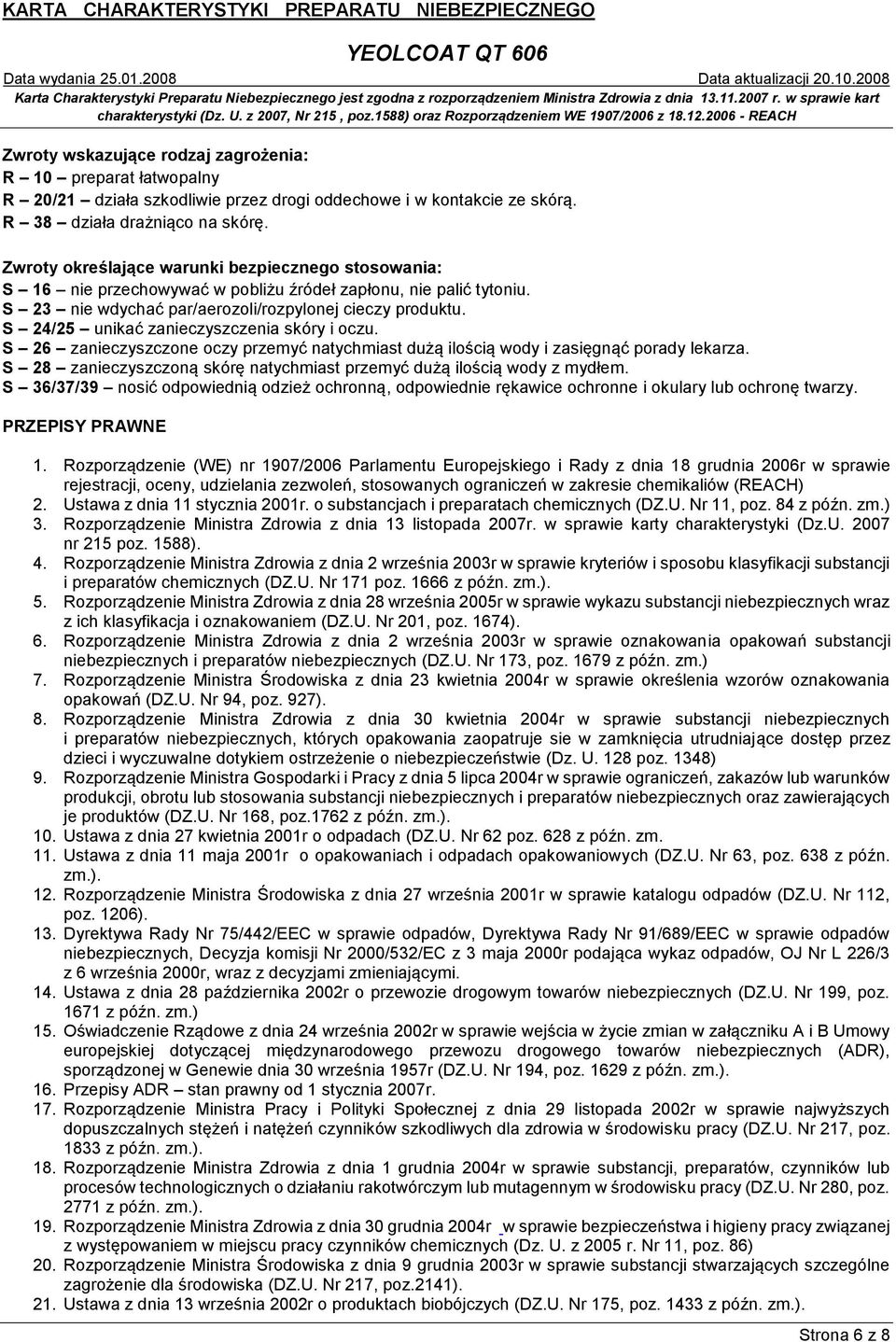 S 24/25 unikać zanieczyszczenia skóry i oczu. S 26 zanieczyszczone oczy przemyć natychmiast dużą ilością wody i zasięgnąć porady lekarza.