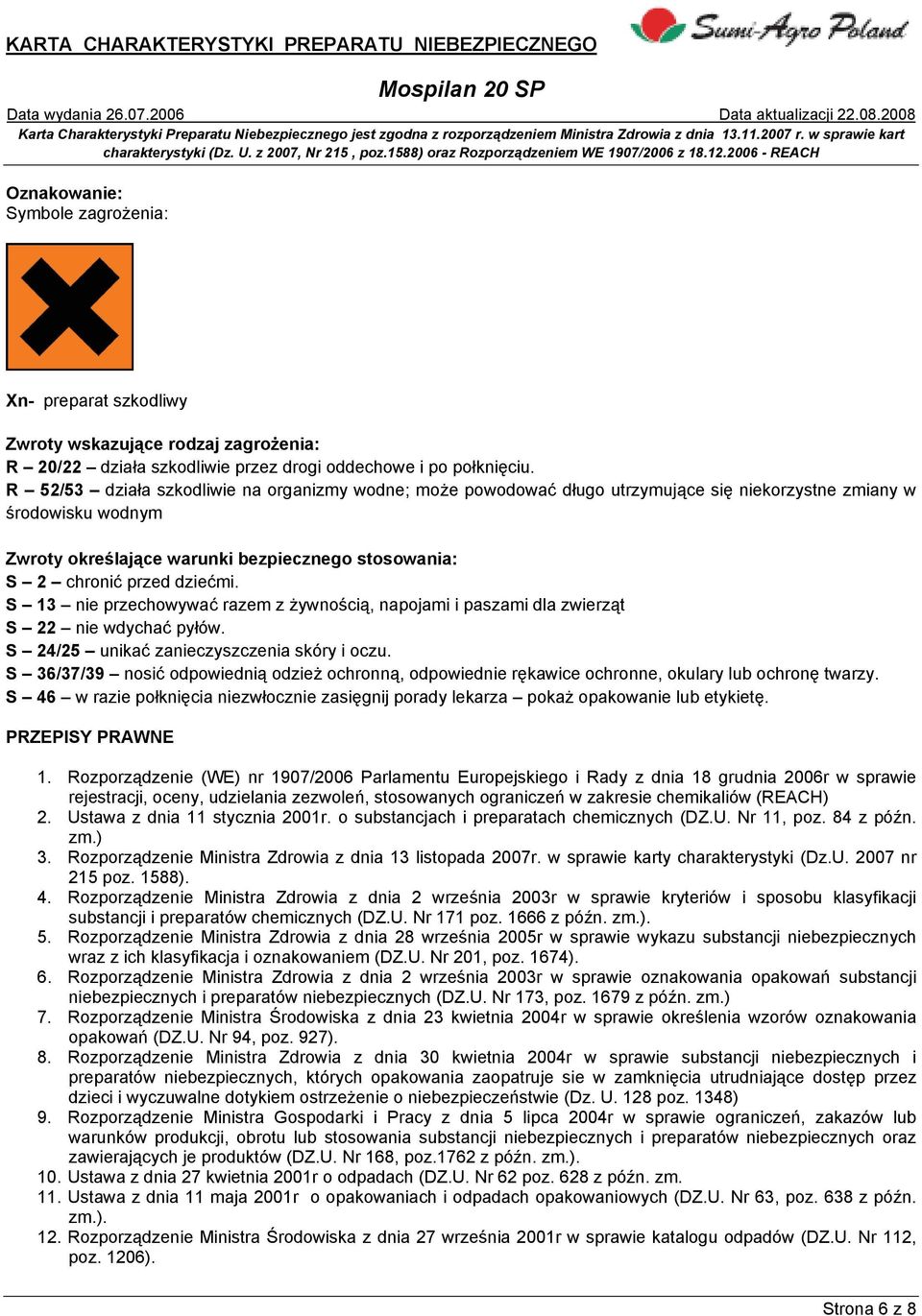 dziećmi. S 13 nie przechowywać razem z żywnością, napojami i paszami dla zwierząt S 22 nie wdychać pyłów. S 24/25 unikać zanieczyszczenia skóry i oczu.