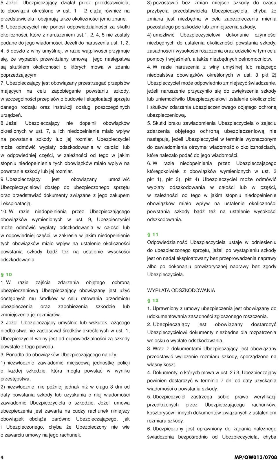 1, 2, 4, 5 doszło z winy umyślnej, w razie wątpliwości przyjmuje się, że wypadek przewidziany umową i jego następstwa są skutkiem okoliczności o których mowa w zdaniu poprzedzającym. 7.