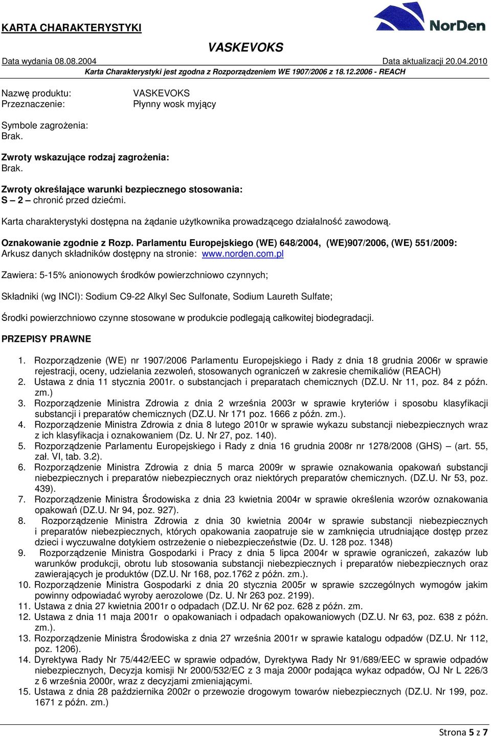 Parlamentu Europejskiego (WE) 648/2004, (WE)907/2006, (WE) 551/2009: Arkusz danych składników dostępny na stronie: www.norden.com.