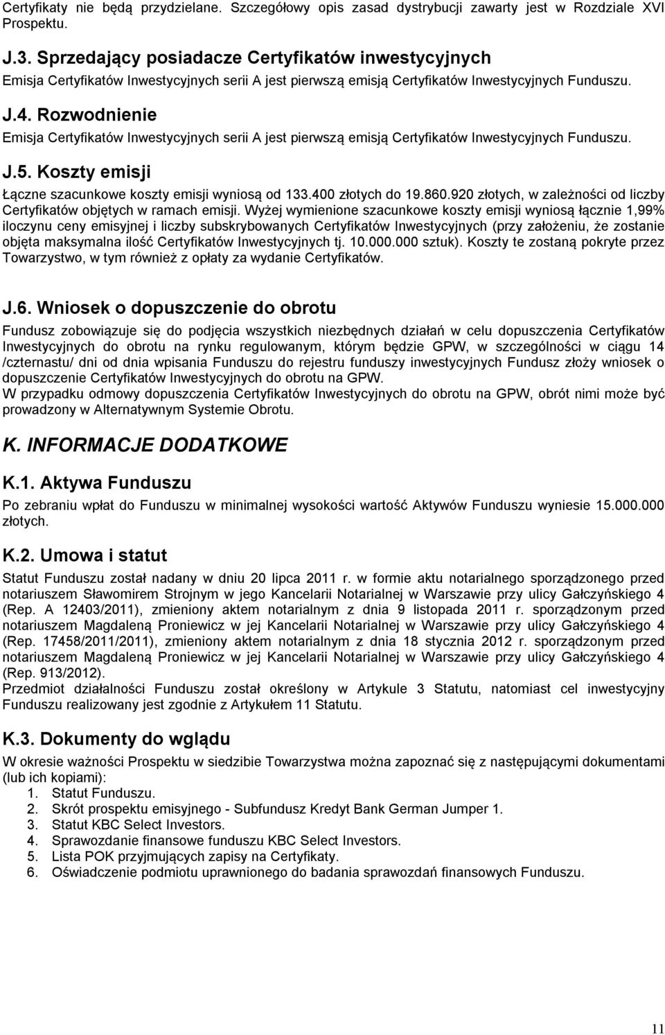 Rozwodnienie Emisja Certyfikatów Inwestycyjnych serii A jest pierwszą emisją Certyfikatów Inwestycyjnych Funduszu. J.5. Koszty emisji Łączne szacunkowe koszty emisji wyniosą od 133.400 złotych do 19.