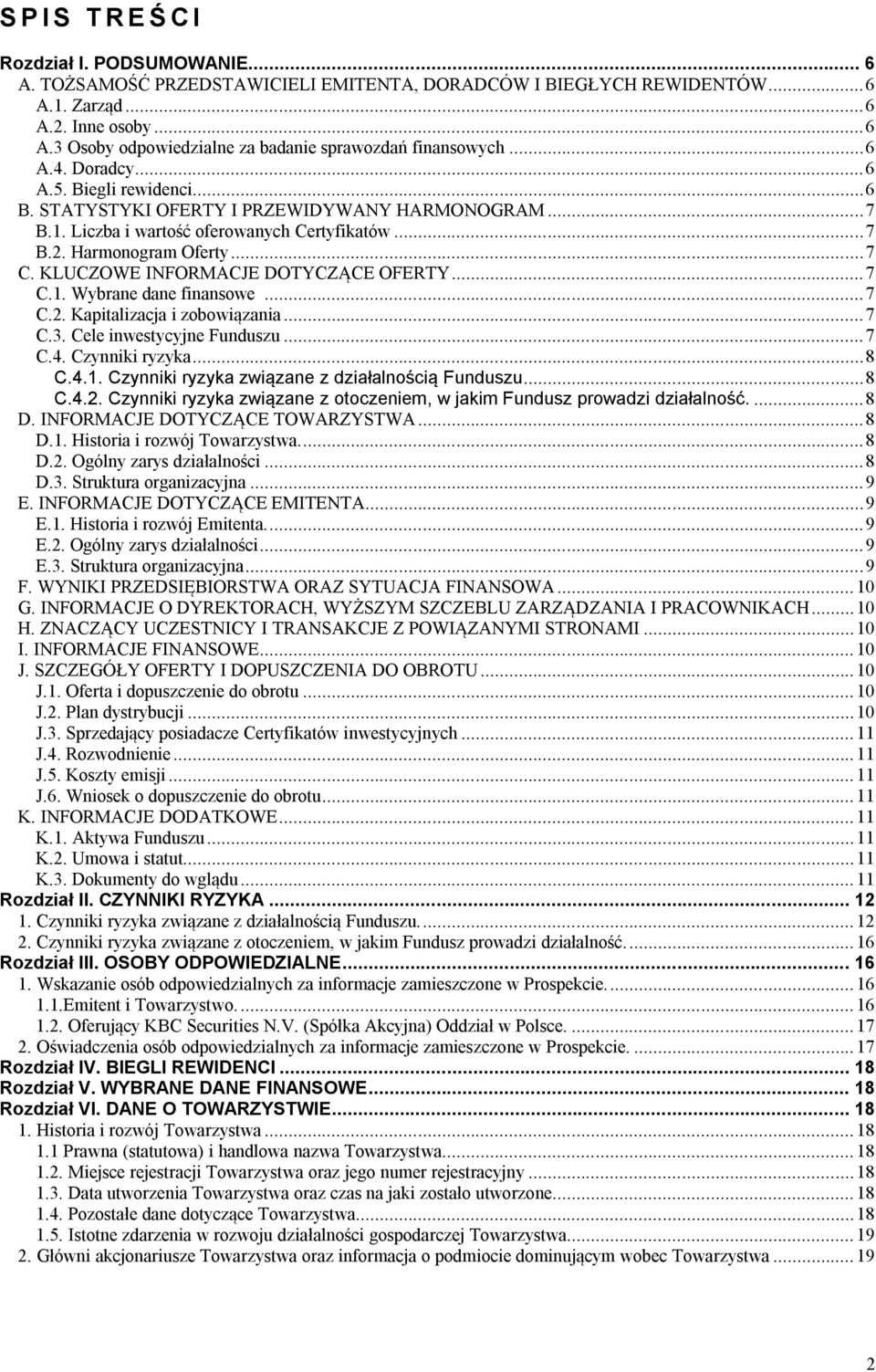 KLUCZOWE INFORMACJE DOTYCZĄCE OFERTY... 7 C.1. Wybrane dane finansowe... 7 C.2. Kapitalizacja i zobowiązania... 7 C.3. Cele inwestycyjne Funduszu... 7 C.4. Czynniki ryzyka... 8 C.4.1. Czynniki ryzyka związane z działalnością Funduszu.