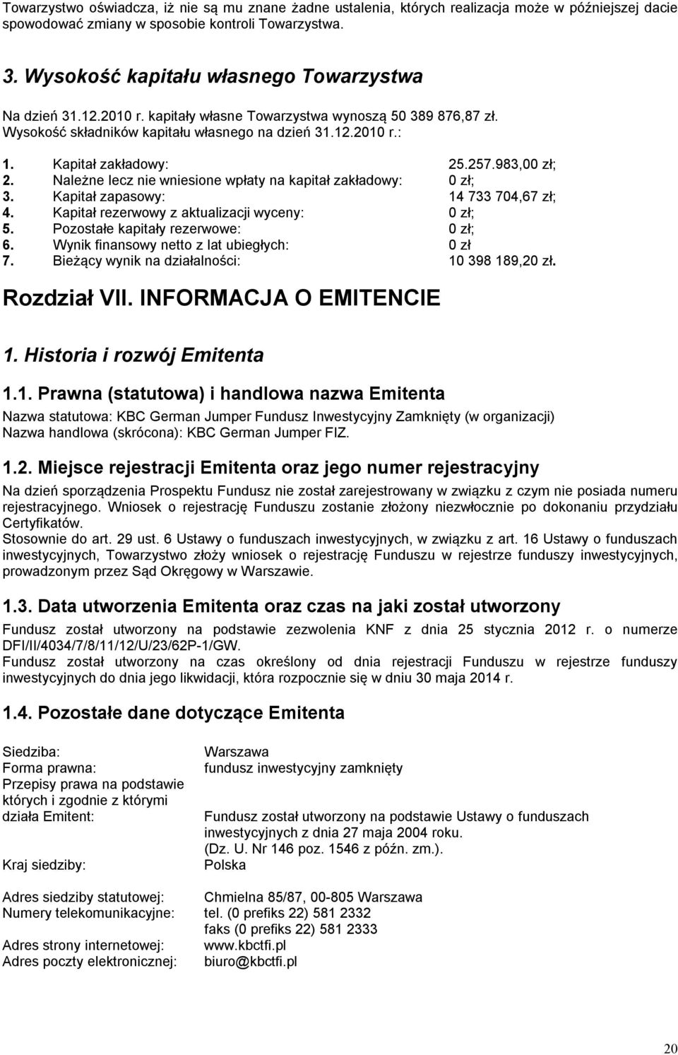 Kapitał zakładowy: 25.257.983,00 zł; 2. Należne lecz nie wniesione wpłaty na kapitał zakładowy: 0 zł; 3. Kapitał zapasowy: 14 733 704,67 zł; 4. Kapitał rezerwowy z aktualizacji wyceny: 0 zł; 5.