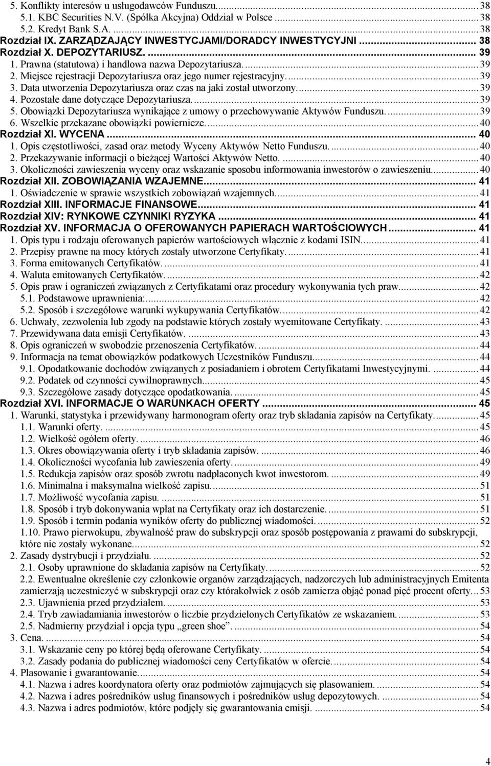 Miejsce rejestracji Depozytariusza oraz jego numer rejestracyjny.... 39 3. Data utworzenia Depozytariusza oraz czas na jaki został utworzony.... 39 4. Pozostałe dane dotyczące Depozytariusza.... 39 5.