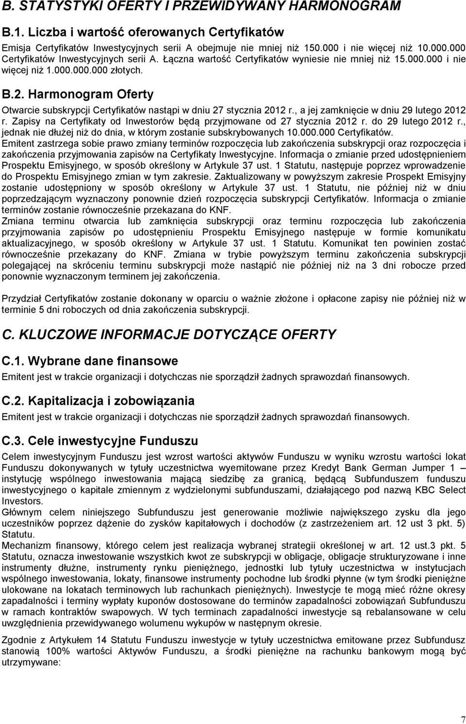 Harmonogram Oferty Otwarcie subskrypcji Certyfikatów nastąpi w dniu 27 stycznia 2012 r., a jej zamknięcie w dniu 29 lutego 2012 r.