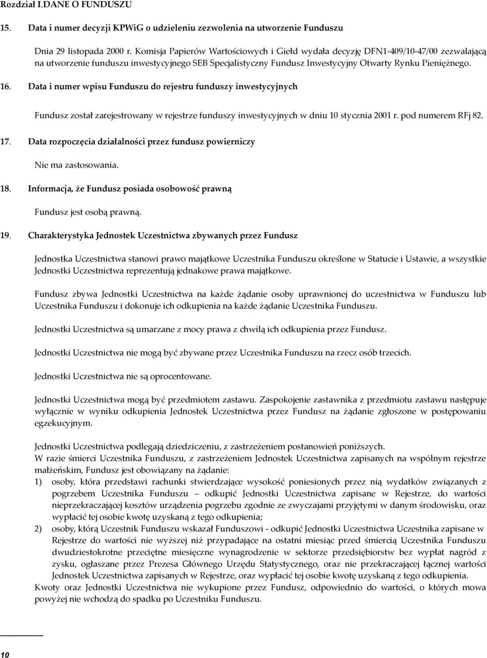 Data i numer wpisu Funduszu do rejestru funduszy inwestycyjnych Fundusz został zarejestrowany w rejestrze funduszy inwestycyjnych w dniu 10 stycznia 2001 r. pod numerem RFj 82. 17.