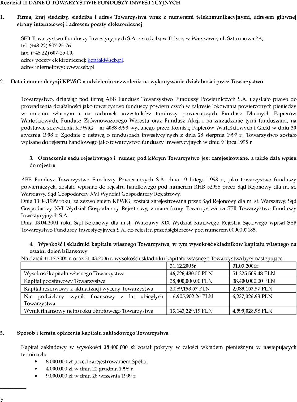 z siedzibą w Polsce, w Warszawie, ul. Szturmowa 2A, tel. (+48 22) 607-25-76, fax. (+48 22) 607-25-00, adres poczty elektronicznej: kontakt@seb.pl, adres internetowy: www.seb.pl 2.