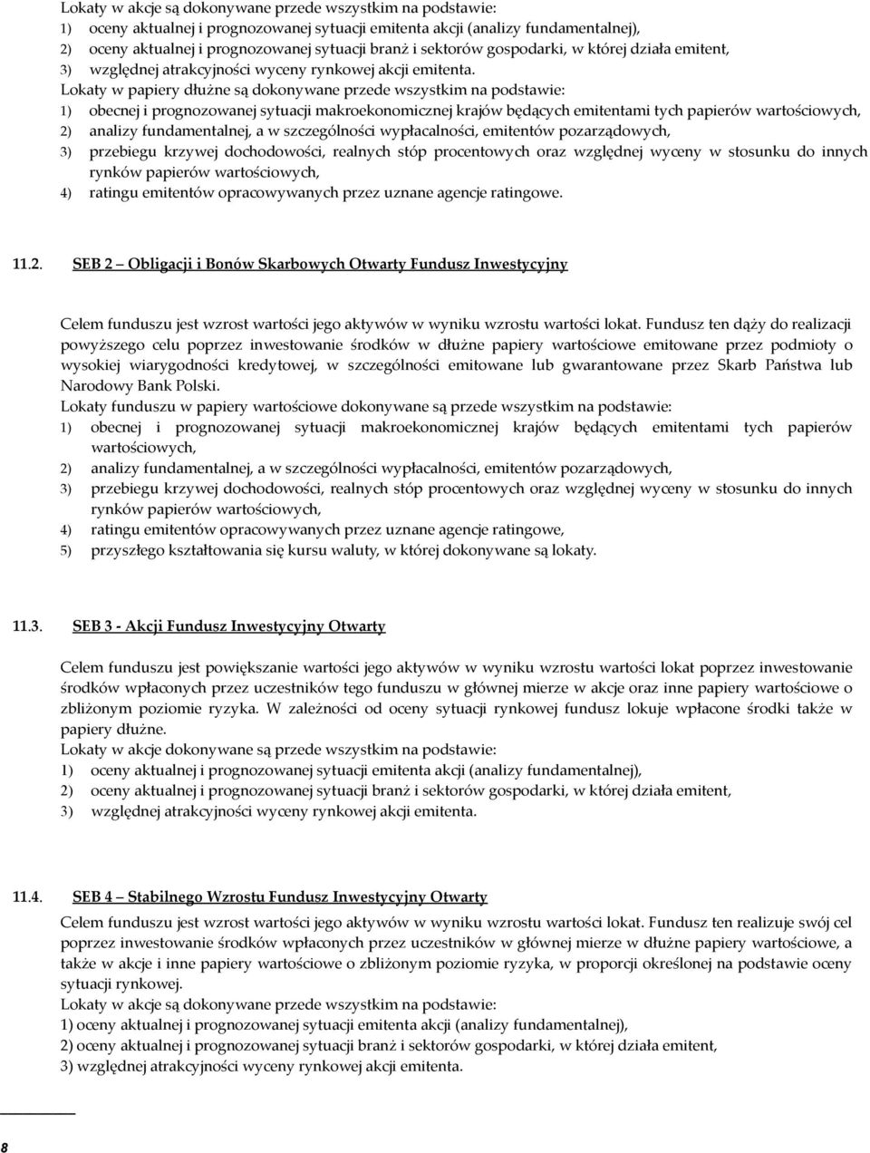 Lokaty w papiery dłużne są dokonywane przede wszystkim na podstawie: 1) obecnej i prognozowanej sytuacji makroekonomicznej krajów będących emitentami tych papierów wartościowych, 2) analizy