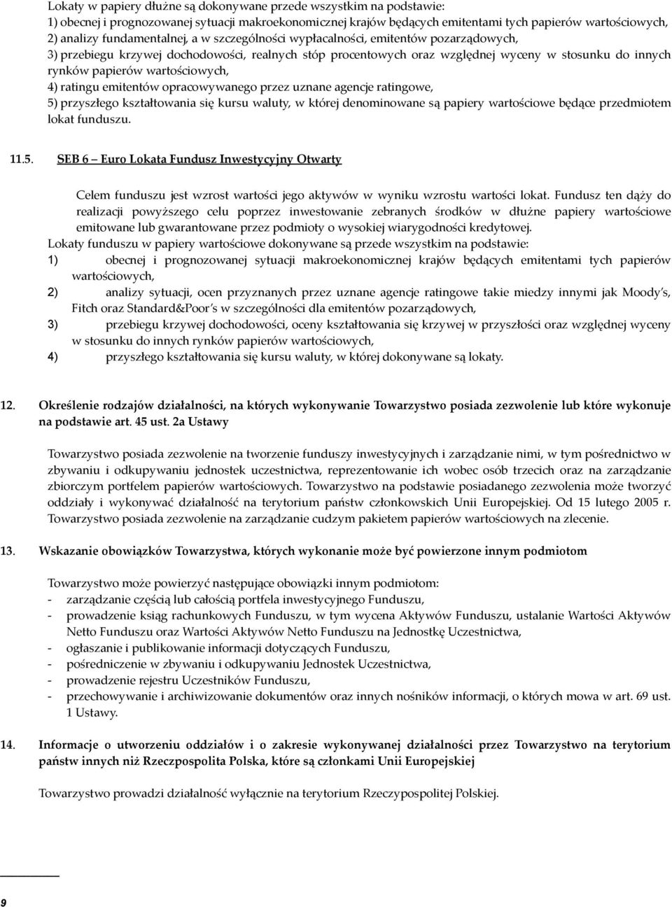 wartościowych, 4) ratingu emitentów opracowywanego przez uznane agencje ratingowe, 5) przyszłego kształtowania się kursu waluty, w której denominowane są papiery wartościowe będące przedmiotem lokat