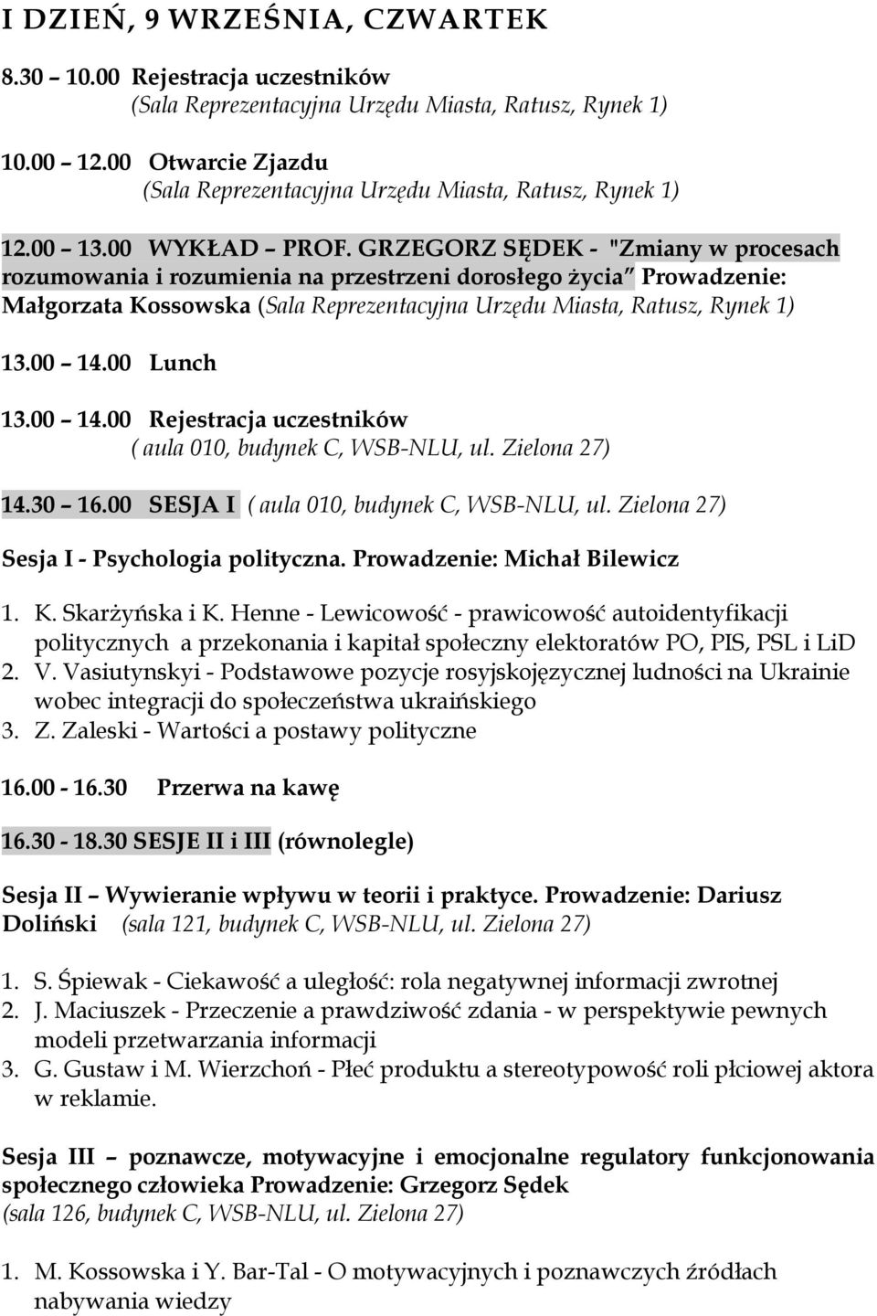 GRZEGORZ SĘDEK - "Zmiany w procesach rozumowania i rozumienia na przestrzeni dorosłego Ŝycia Prowadzenie: Małgorzata Kossowska (Sala Reprezentacyjna Urzędu Miasta, Ratusz, Rynek 1) 13.00 14.