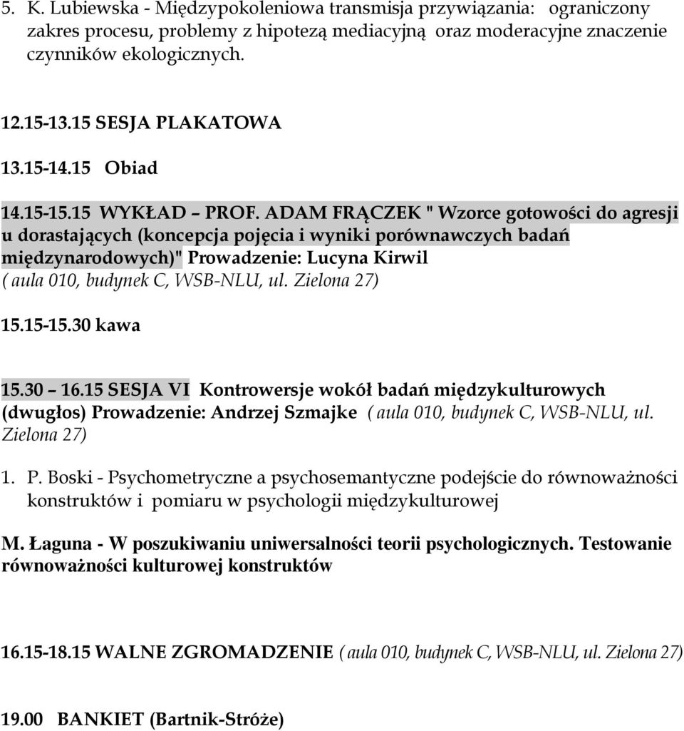 ADAM FRĄCZEK " Wzorce gotowości do agresji u dorastających (koncepcja pojęcia i wyniki porównawczych badań międzynarodowych)" Prowadzenie: Lucyna Kirwil 15.15-15.30 kawa 15.30 16.