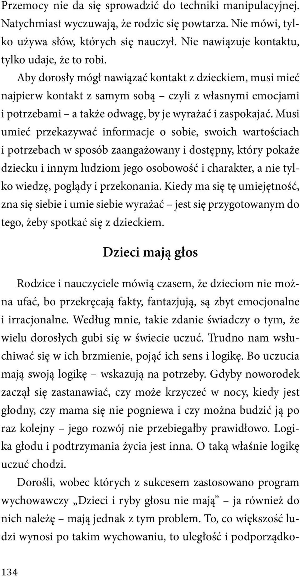 Aby dorosły mógł nawiązać kontakt z dzieckiem, musi mieć najpierw kontakt z samym sobą czyli z własnymi emocjami i potrzebami a także odwagę, by je wyrażać i zaspokajać.