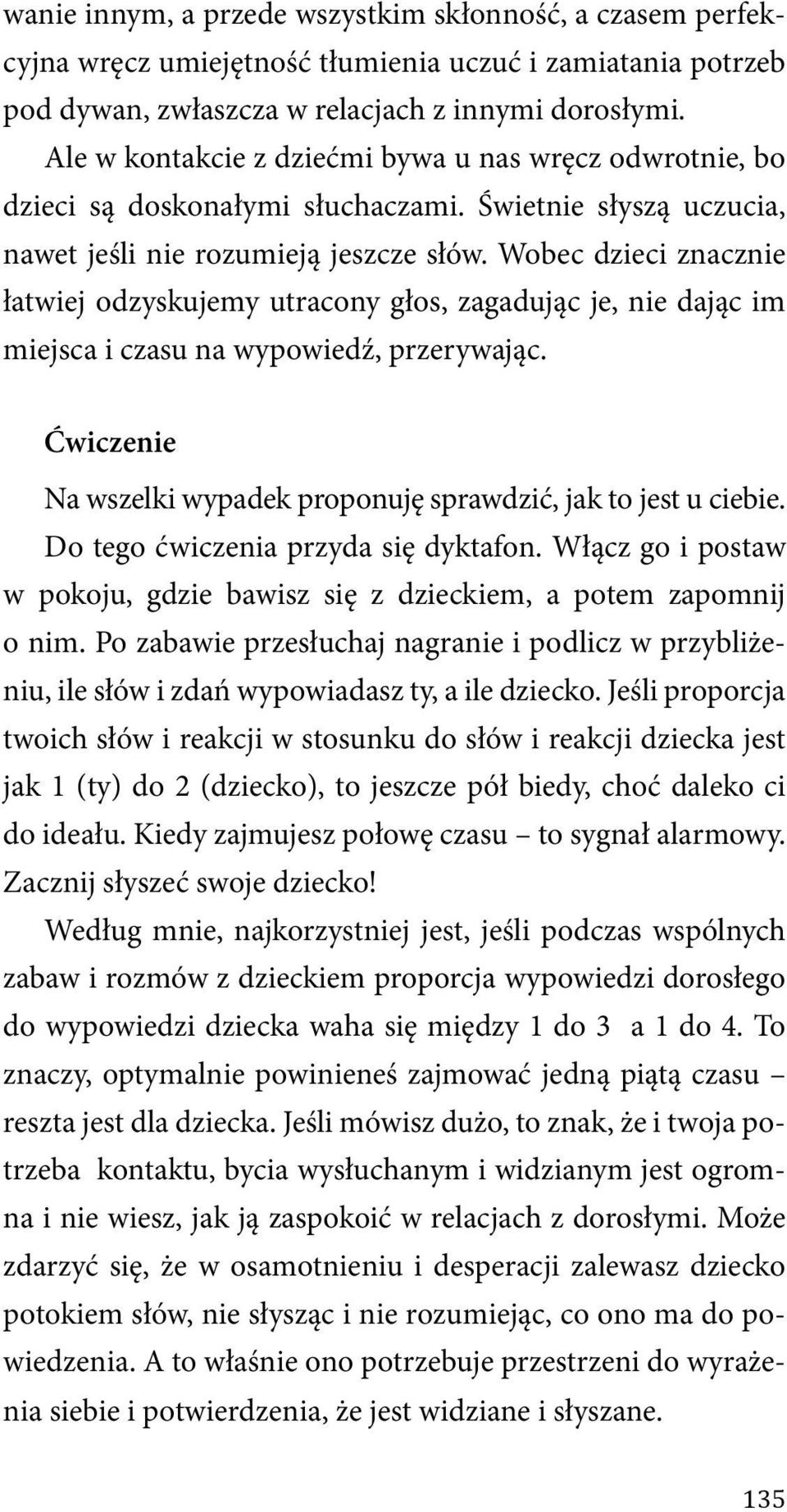 Wobec dzieci znacznie łatwiej odzyskujemy utracony głos, zagadując je, nie dając im miejsca i czasu na wypowiedź, przerywając. Ćwiczenie Na wszelki wypadek proponuję sprawdzić, jak to jest u ciebie.