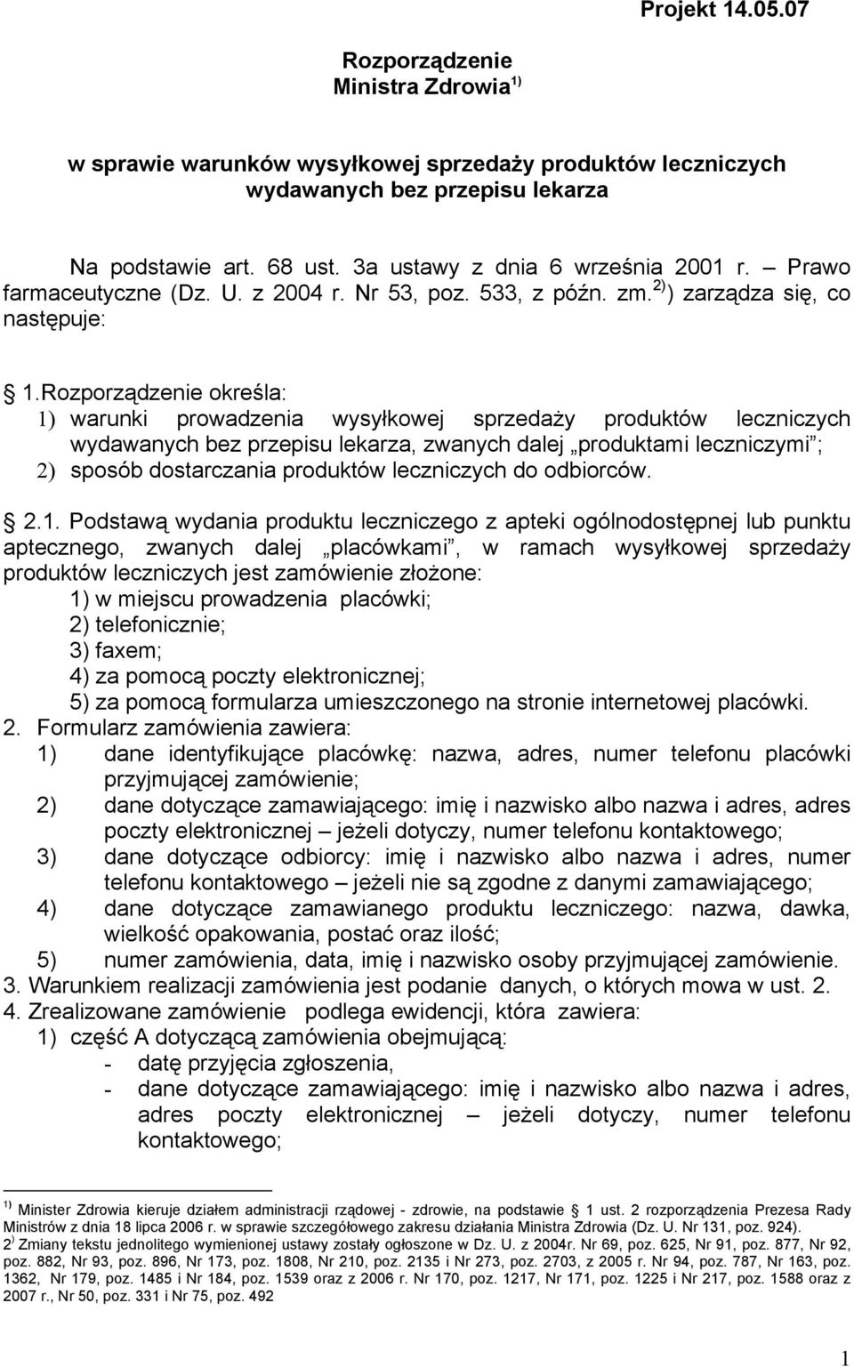 Rozporządzenie określa: 1) warunki prowadzenia wysyłkowej sprzedaży produktów leczniczych wydawanych bez przepisu lekarza, zwanych dalej produktami leczniczymi ; 2) sposób dostarczania produktów