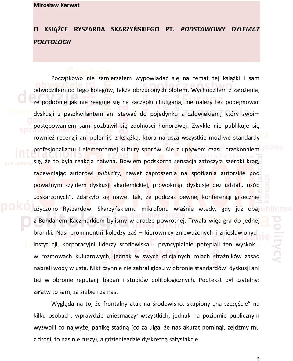 Wychodziłem z założenia, że podobnie jak nie reaguje się na zaczepki chuligana, nie należy też podejmowad dyskusji z paszkwilantem ani stawad do pojedynku z człowiekiem, który swoim postępowaniem sam