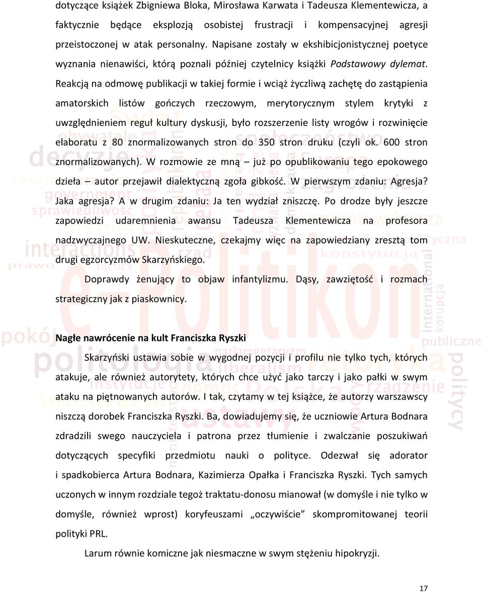 Reakcją na odmowę publikacji w takiej formie i wciąż życzliwą zachętę do zastąpienia amatorskich listów gooczych rzeczowym, merytorycznym stylem krytyki z uwzględnieniem reguł kultury dyskusji, było