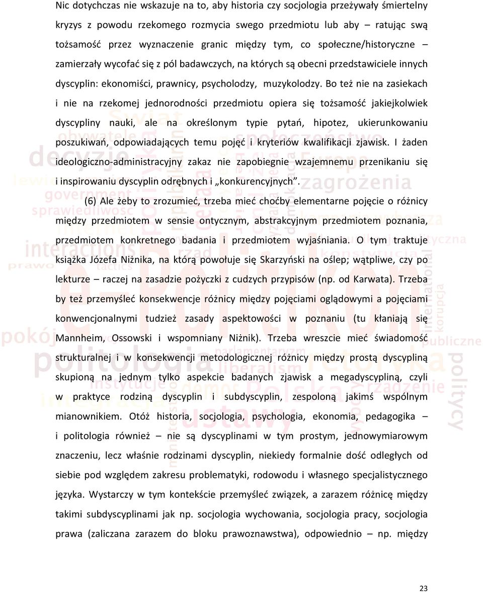 Bo też nie na zasiekach i nie na rzekomej jednorodności przedmiotu opiera się tożsamośd jakiejkolwiek dyscypliny nauki, ale na określonym typie pytao, hipotez, ukierunkowaniu poszukiwao,