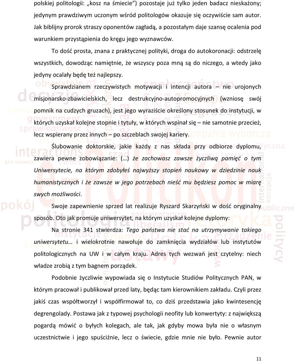 To dośd prosta, znana z praktycznej polityki, droga do autokoronacji: odstrzelę wszystkich, dowodząc namiętnie, że wszyscy poza mną są do niczego, a wtedy jako jedyny ocalały będę też najlepszy.