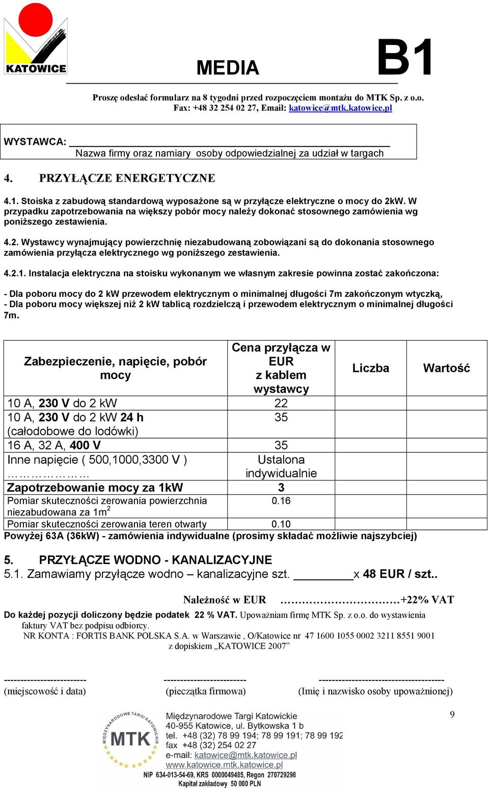 Wystawcy wynajmujący powierzchnię niezabudowaną zobowiązani są do dokonania stosownego zamówienia przyłącza elektrycznego wg poniŝszego zestawienia. 4.2.1.