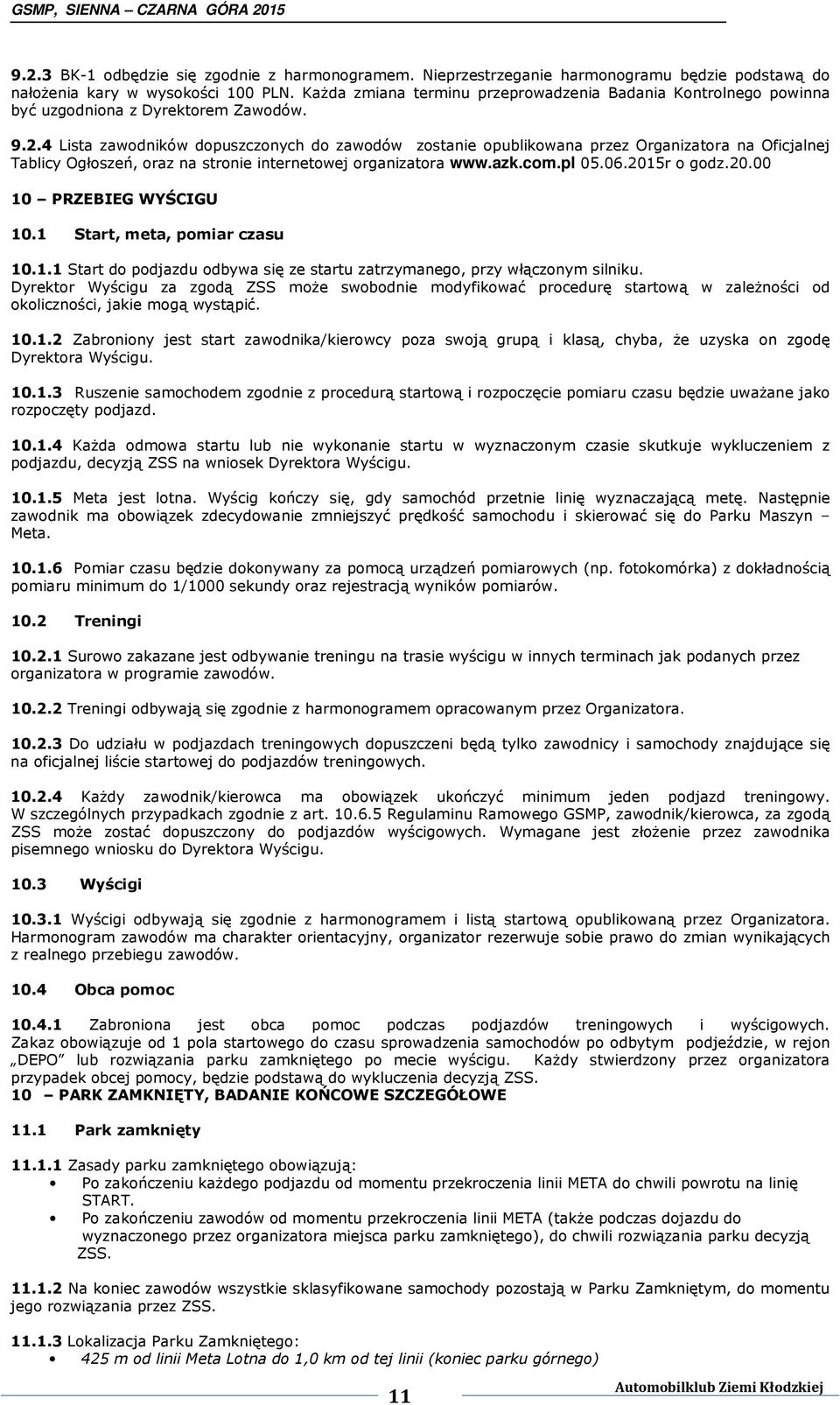 4 Lista zawodników dopuszczonych do zawodów zostanie opublikowana przez Organizatora na Oficjalnej Tablicy Ogłoszeń, oraz na stronie internetowej organizatora www.azk.com.pl 05.06.201