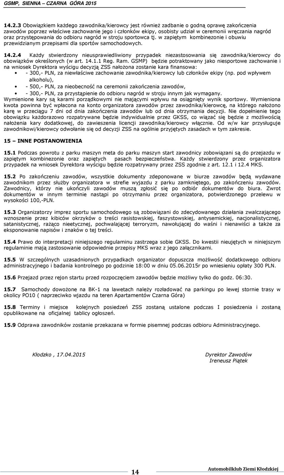 4 Każdy stwierdzony nieusprawiedliwiony przypadek niezastosowania się zawodnika/kierowcy do obowiązków określonych (w art. 14.1.1 Reg. Ram.