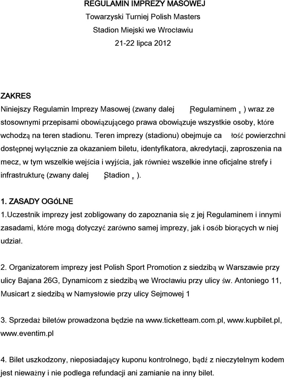 Teren imprezy (stadionu) obejmuje ca łość powierzchni dostępnej wyłącznie za okazaniem biletu, identyfikatora, akredytacji, zaproszenia na mecz, w tym wszelkie wejścia i wyjścia, jak również wszelkie