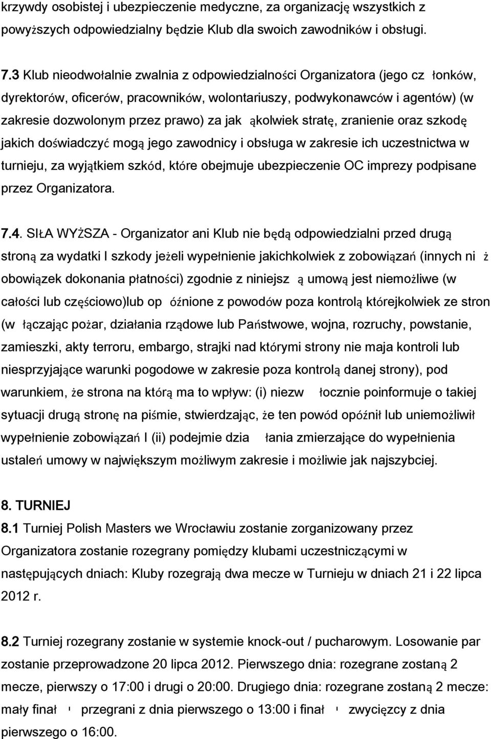 ąkolwiek stratę, zranienie oraz szkodę jakich doświadczyć mogą jego zawodnicy i obsługa w zakresie ich uczestnictwa w turnieju, za wyjątkiem szkód, które obejmuje ubezpieczenie OC imprezy podpisane