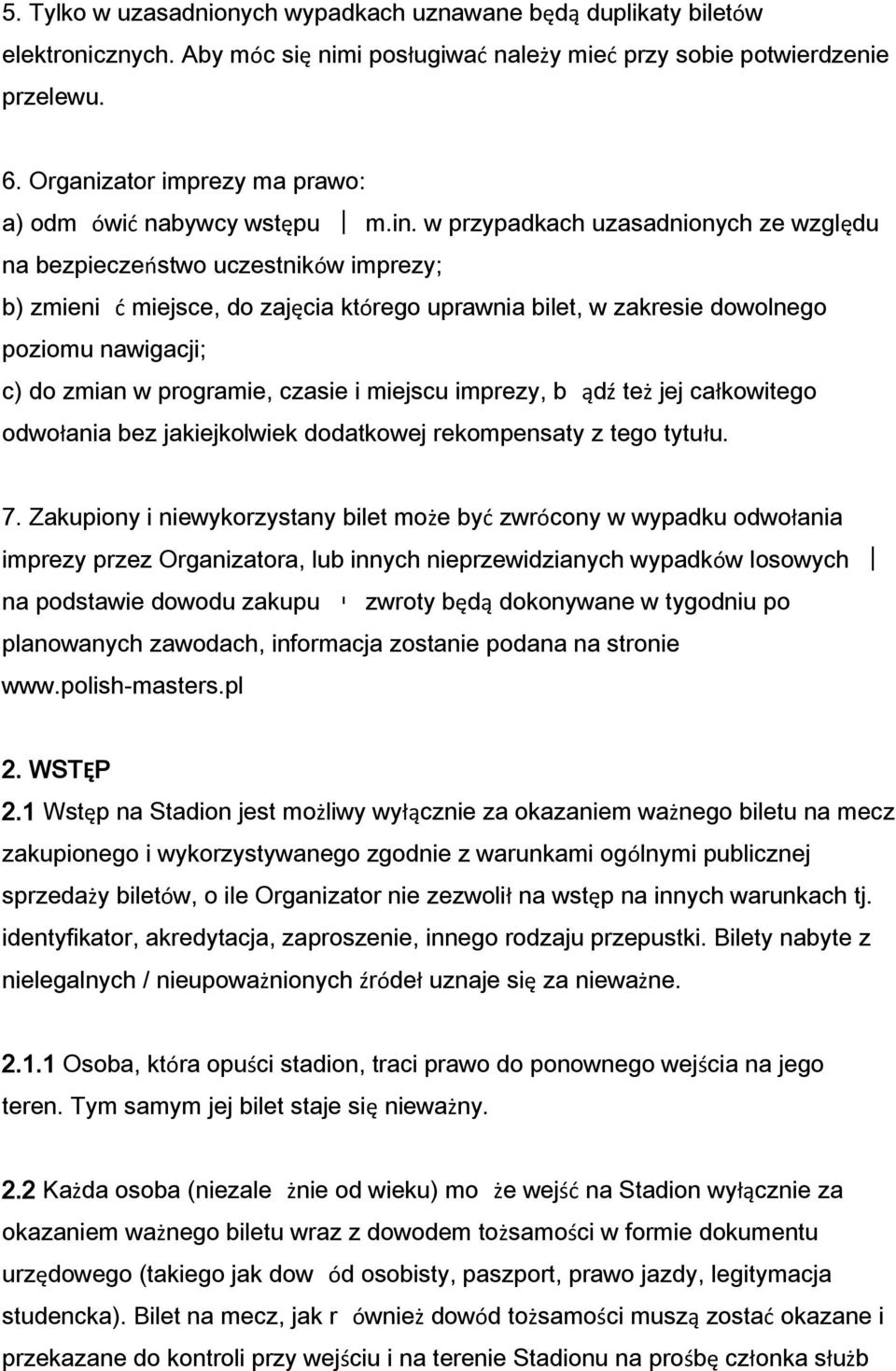 w przypadkach uzasadnionych ze względu na bezpieczeństwo uczestników imprezy; b) zmieni ć miejsce, do zajęcia którego uprawnia bilet, w zakresie dowolnego poziomu nawigacji; c) do zmian w programie,