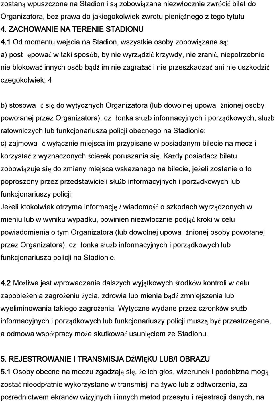 przeszkadzać ani nie uszkodzić czegokolwiek; 4 b) stosowa ć się do wytycznych Organizatora (lub dowolnej upowa żnionej osoby powołanej przez Organizatora), cz łonka służb informacyjnych i