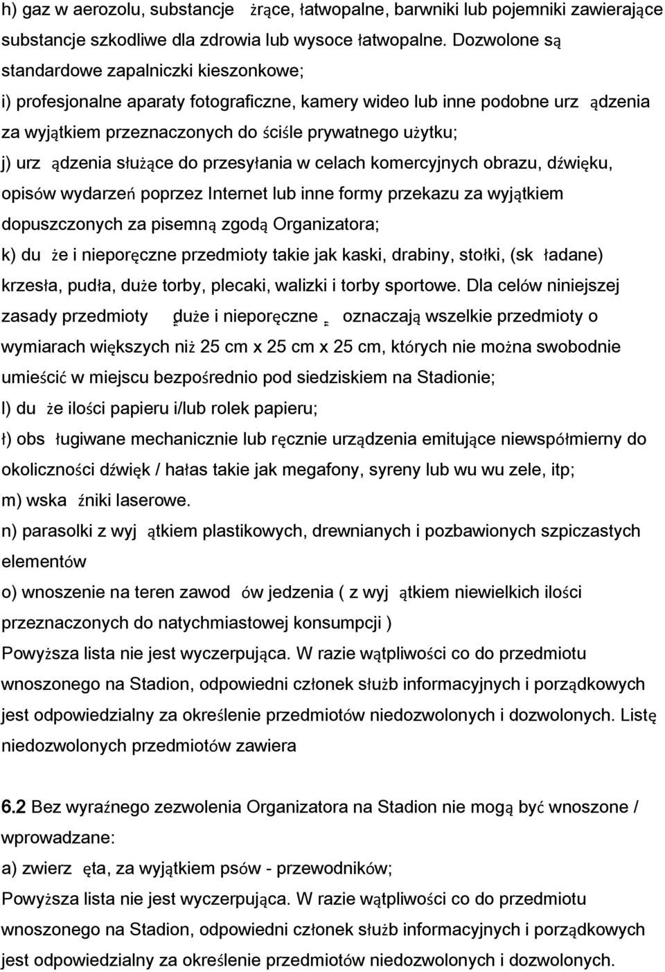 ądzenia służące do przesyłania w celach komercyjnych obrazu, dźwięku, opisów wydarzeń poprzez Internet lub inne formy przekazu za wyjątkiem dopuszczonych za pisemną zgodą Organizatora; k) du że i