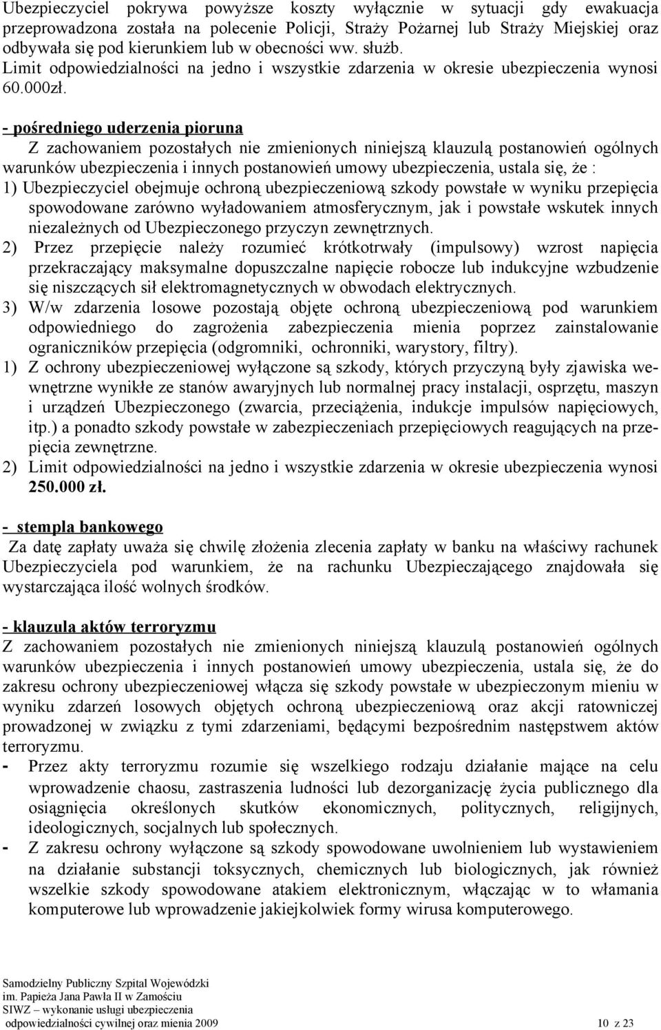 - pośredniego uderzenia pioruna Z zachowaniem pozostałych nie zmienionych niniejszą klauzulą postanowień ogólnych warunków ubezpieczenia i innych postanowień umowy ubezpieczenia, ustala się, że : 1)