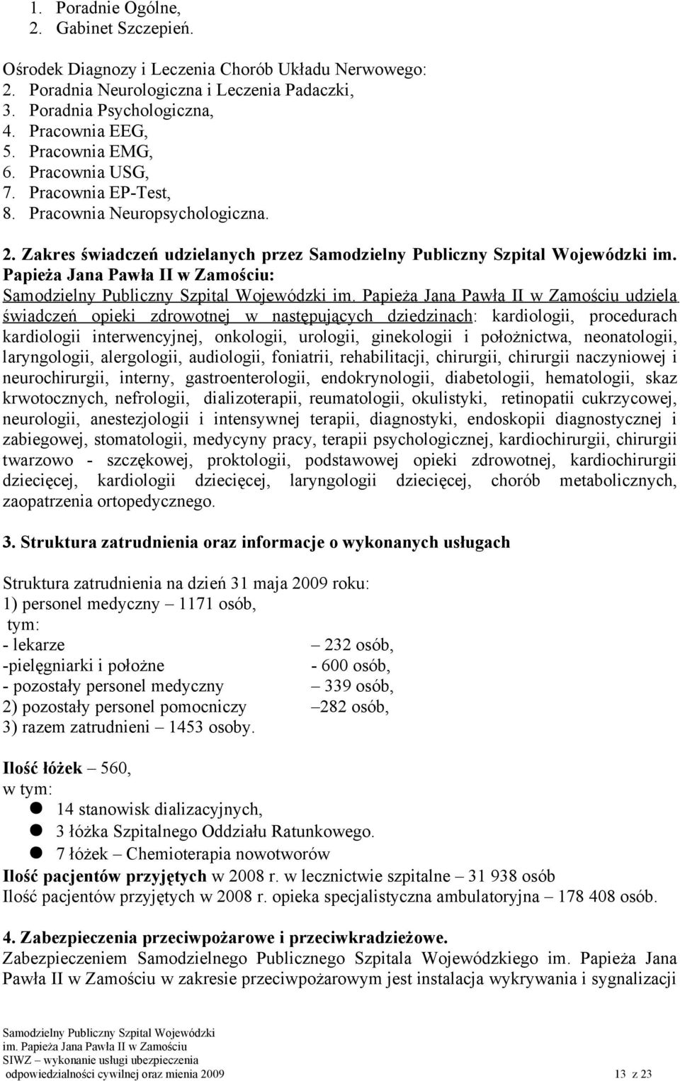 Papieża Jana Pawła II w Zamościu: udziela świadczeń opieki zdrowotnej w następujących dziedzinach: kardiologii, procedurach kardiologii interwencyjnej, onkologii, urologii, ginekologii i położnictwa,