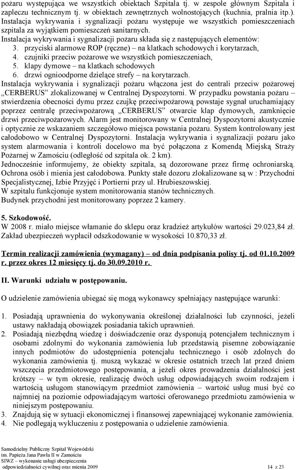 Instalacja wykrywania i sygnalizacji pożaru składa się z następujących elementów: 3. przyciski alarmowe ROP (ręczne) na klatkach schodowych i korytarzach, 4.