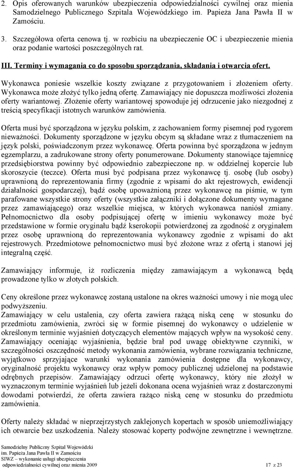 Terminy i wymagania co do sposobu sporządzania, składania i otwarcia ofert. Wykonawca poniesie wszelkie koszty związane z przygotowaniem i złożeniem oferty. Wykonawca może złożyć tylko jedną ofertę.