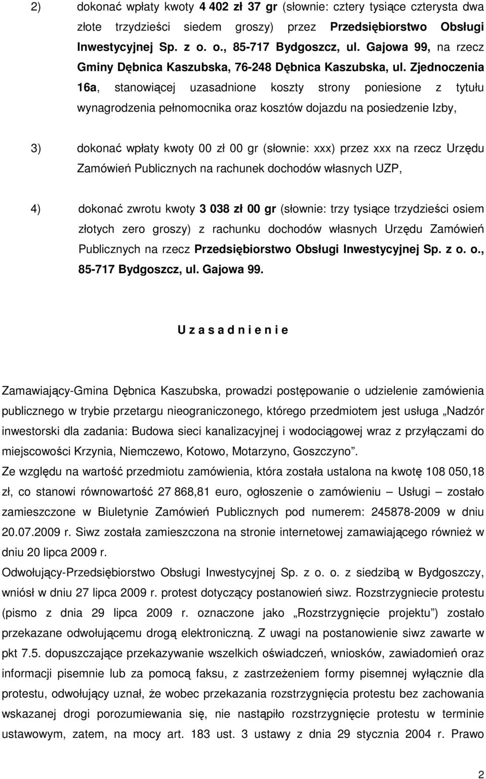 Zjednoczenia 16a, stanowiącej uzasadnione koszty strony poniesione z tytułu wynagrodzenia pełnomocnika oraz kosztów dojazdu na posiedzenie Izby, 3) dokonać wpłaty kwoty 00 zł 00 gr (słownie: xxx)